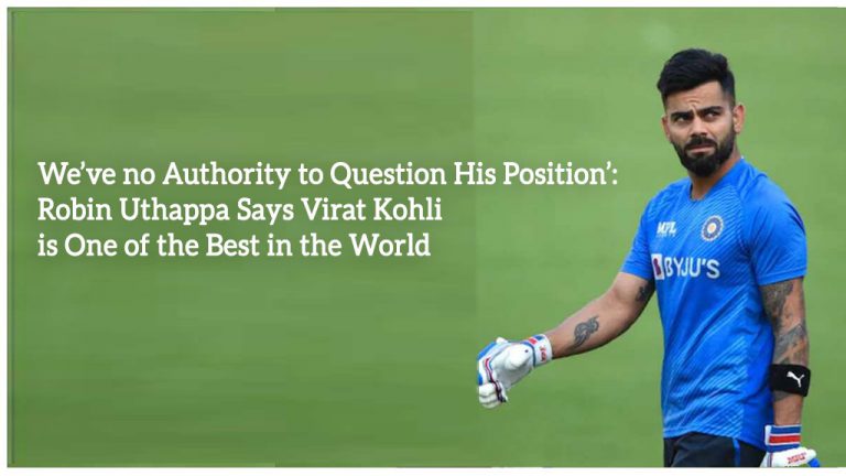We’ve no Authority to Question His Position’: Robin Uthappa Says Virat Kohli is One of the Best in the World