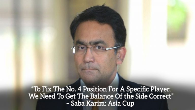 “To Fix The No. 4 Position For A Specific Player, We Need To Get The Balance Of the Side Correct” – Saba Karim: Asia Cup 2022
