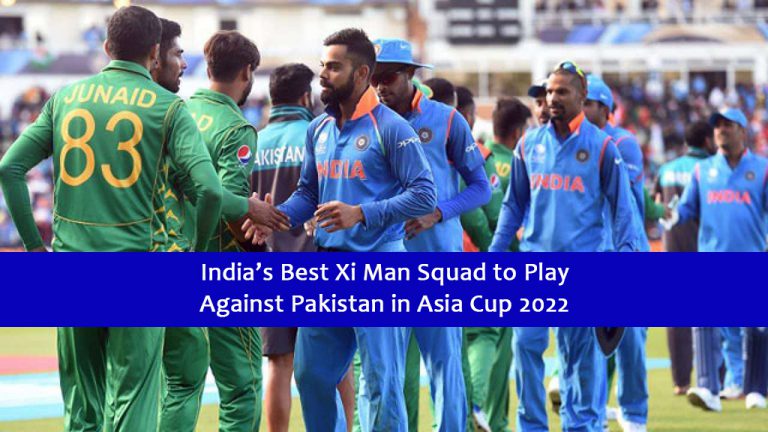 India’s Best Xi Man Squad to Play Against Pakistan in Asia Cup 2022