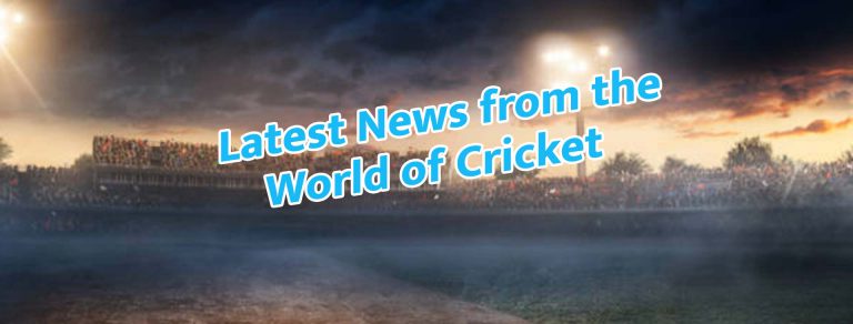 Latest News from the World of Cricket