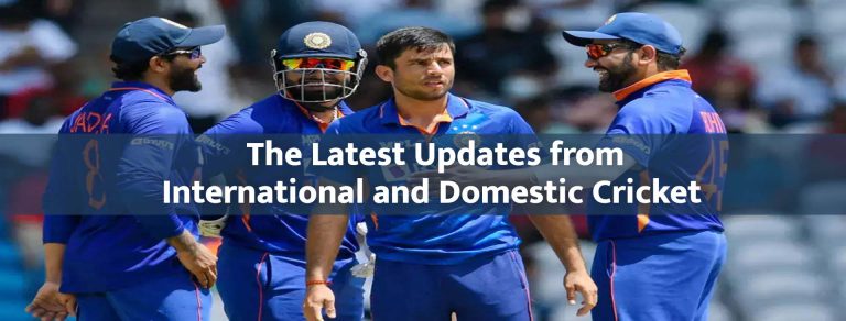 The Latest Updates from International and Domestic Cricket