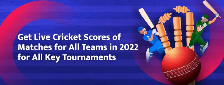 Get Live Cricket Scores of Matches for All Teams in 2022 for All Key Tournaments